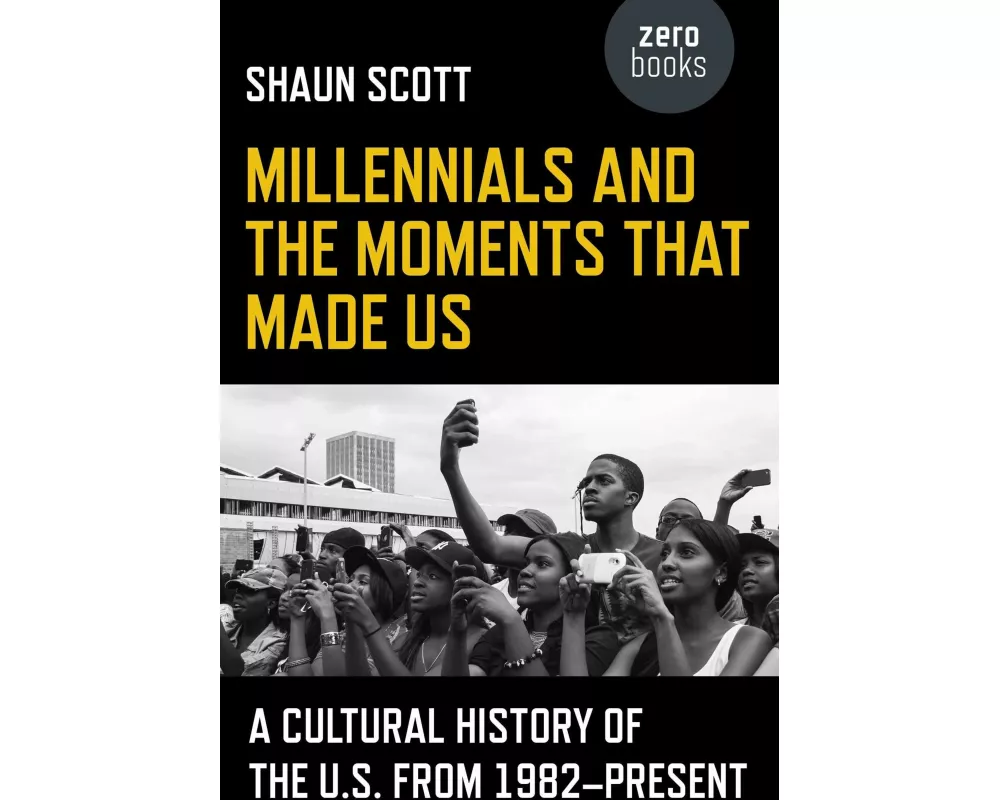 Millennials and the Moments That Made Us – A Cultural History of the U.S. from 1982–Present