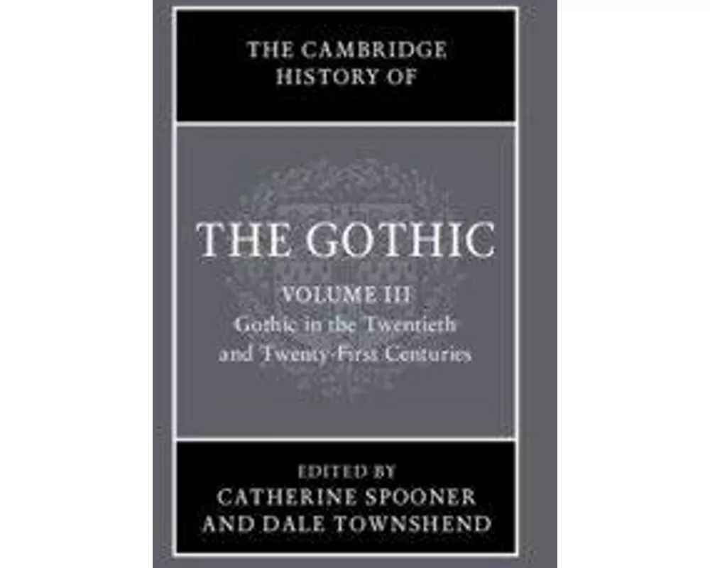 The Cambridge History of the Gothic: Volume 3, Gothic in the Twentieth and Twenty-First Centuries