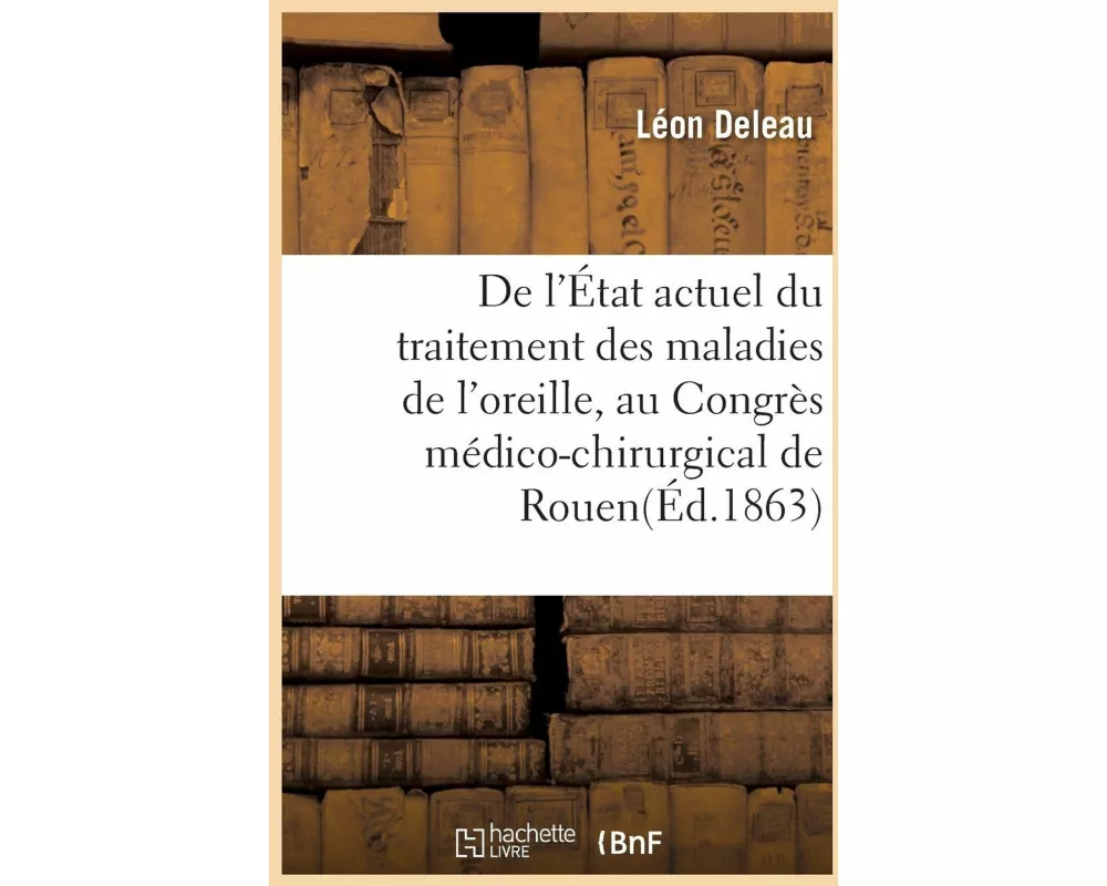 De l'État actuel du traitement des maladies de l'oreille, par le Dr L. Deleau