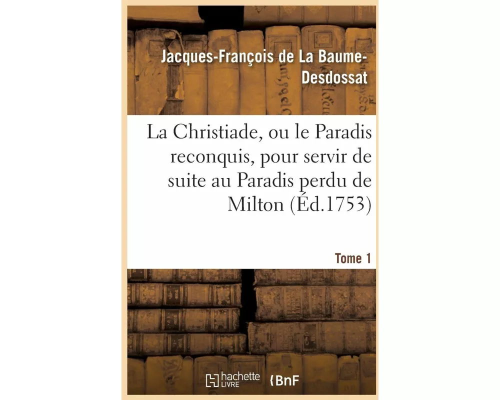 La Christiade, Ou Le Paradis Reconquis, Pour Servir de Suite Au Paradis Perdu de Milton.Tome 1