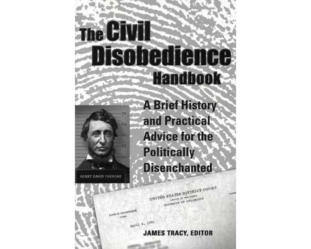 The Civil Disobedience Handbook: A Brief History and Practical Advice for the Politically Disenchanted