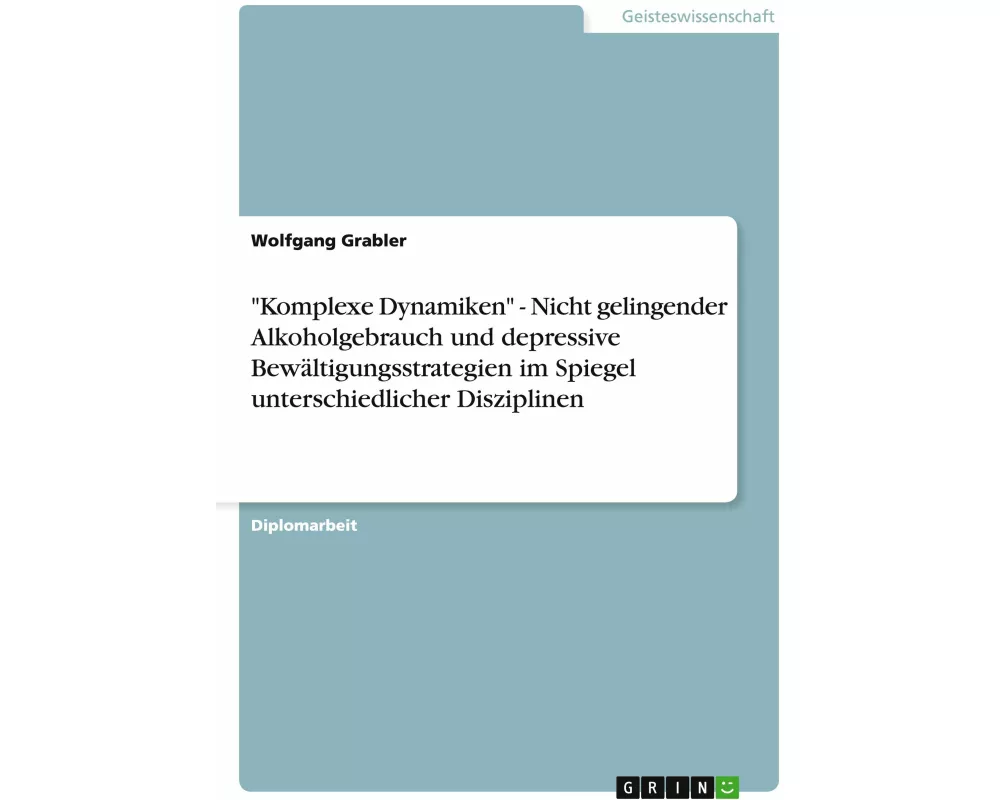 "Komplexe Dynamiken" - Nicht gelingender Alkoholgebrauch und depressive Bewältigungsstrategien im Spiegel unterschiedlicher Disziplinen