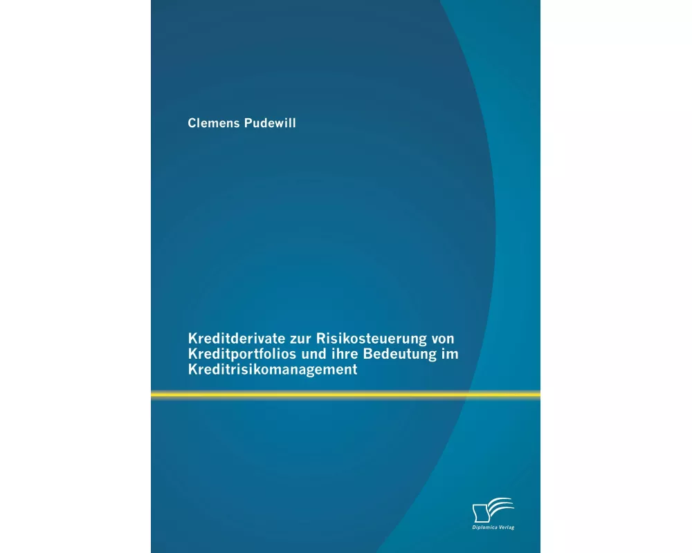 Kreditderivate zur Risikosteuerung von Kreditportfolios und ihre Bedeutung im Kreditrisikomanagement