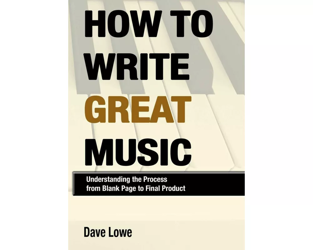 How to Write Great Music - Understanding the Process from Blank Page to Final Product