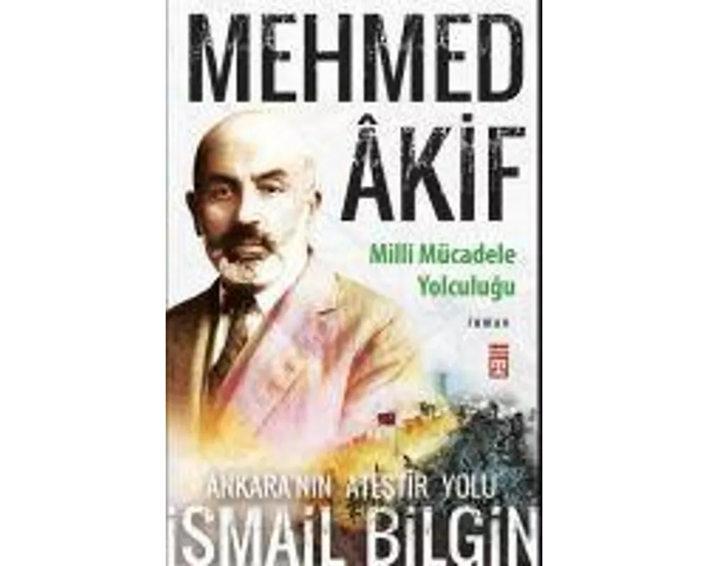 Mehmed Akif - Milli Mücadele Yolculugu