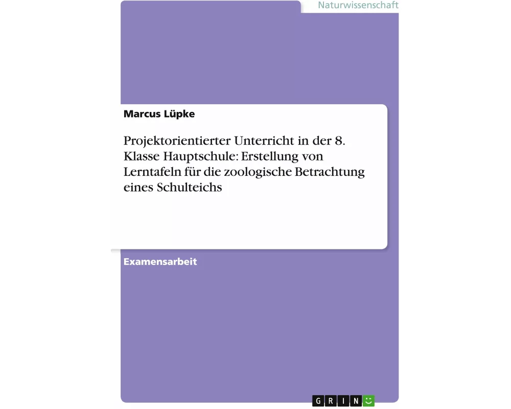 Projektorientierter Unterricht in der 8. Klasse Hauptschule: Erstellung von Lerntafeln für die zoologische Betrachtung eines Schulteichs