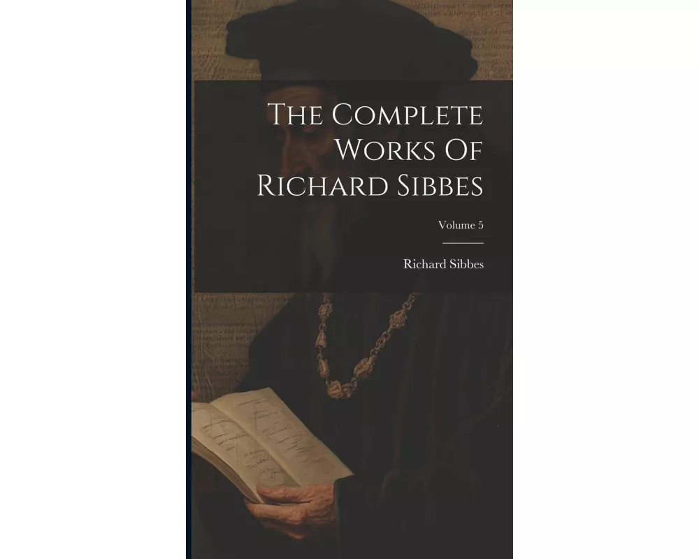 The Complete Works Of Richard Sibbes; Volume 5