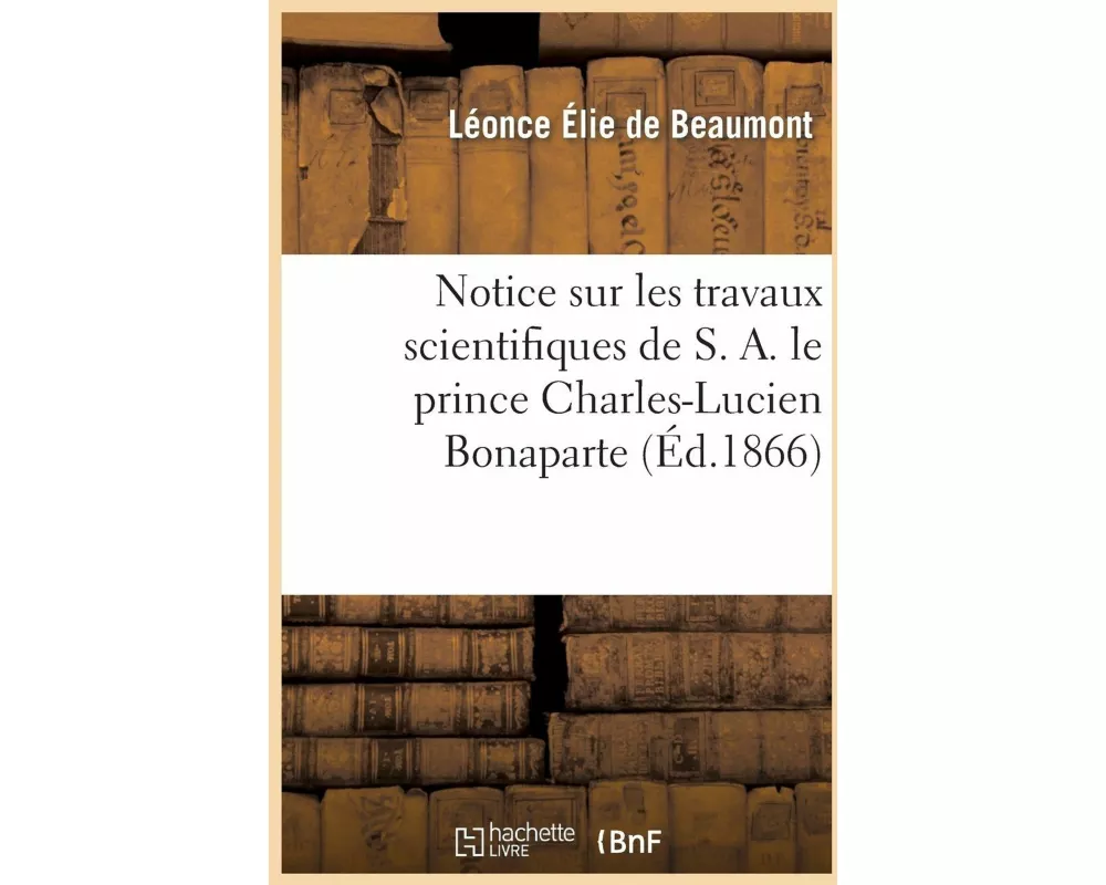 Notice Sur Les Travaux Scientifiques de S. A. Le Prince Charles-Lucien Bonaparte
