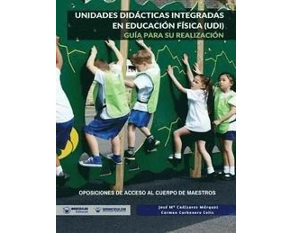Unidades Didácticas Integradas En Educación Física (Udi): Guía Para Su Realización. Oposiciones de Acceso Al Cuerpo de Maestros