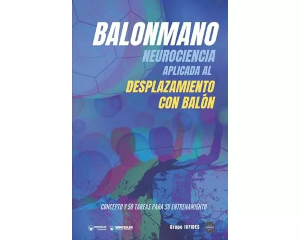 Balonmano. Neurociencia aplicada al desplazamiento con balón.: Concepto y 50 tareas para su entrenamiento