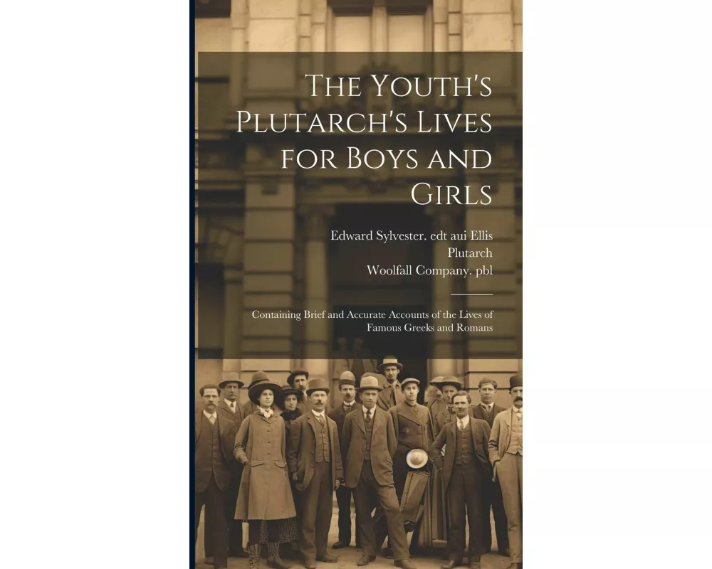 The Youth's Plutarch's Lives for Boys and Girls: Containing Brief and Accurate Accounts of the Lives of Famous Greeks and Romans