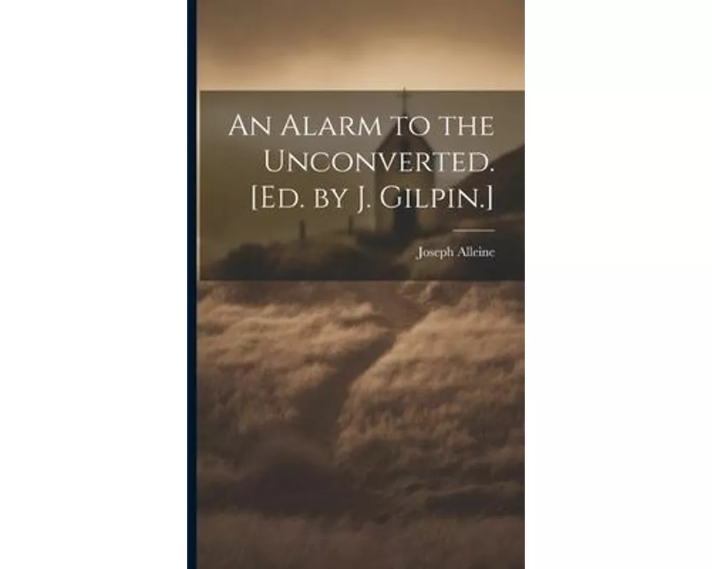 An Alarm to the Unconverted. [Ed. by J. Gilpin.]