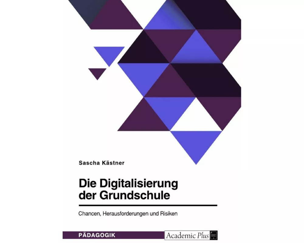 Die Digitalisierung der Grundschule. Chancen, Herausforderungen und Risiken