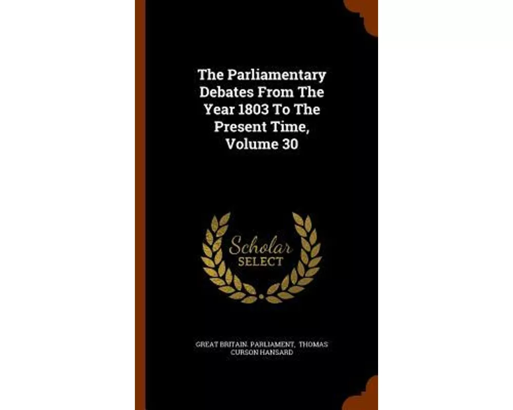 The Parliamentary Debates from the Year 1803 to the Present Time, Volume 30