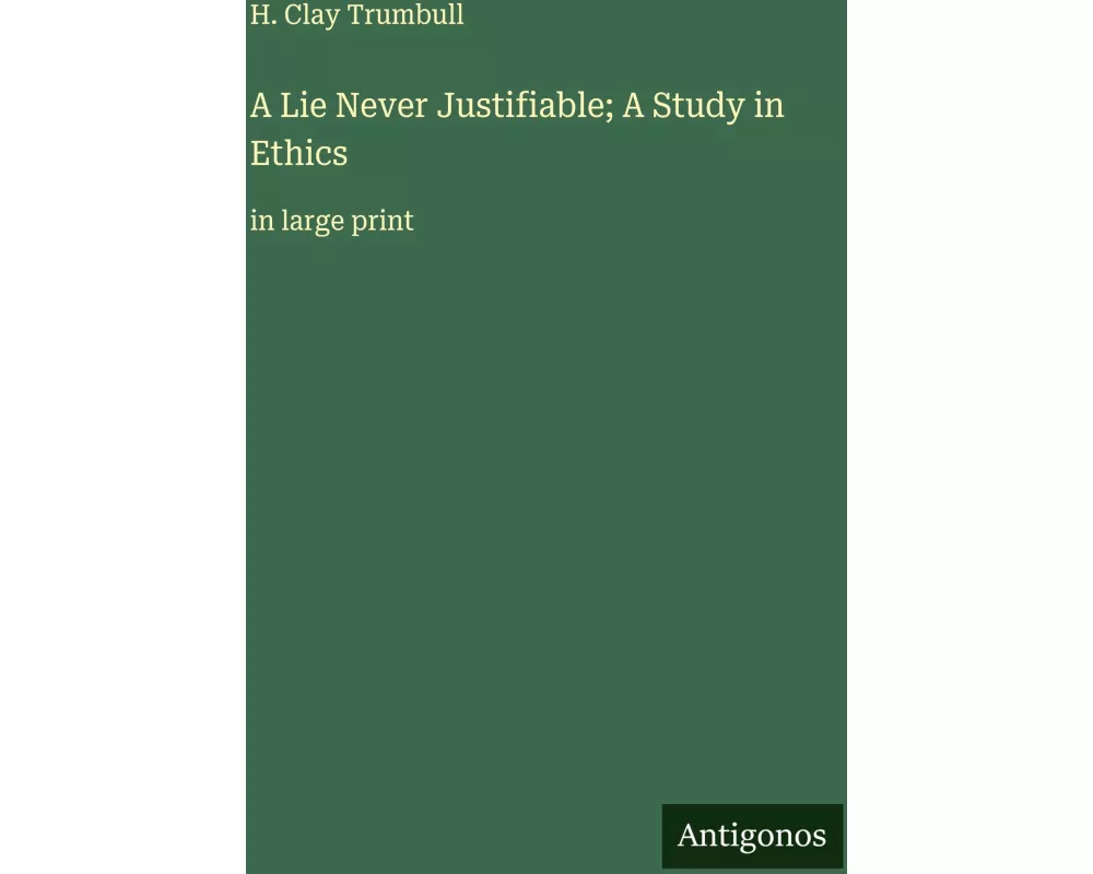 A Lie Never Justifiable; A Study in Ethics