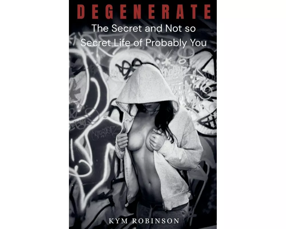 Degenerate - The Secret and Not So Secret Life of Probably You