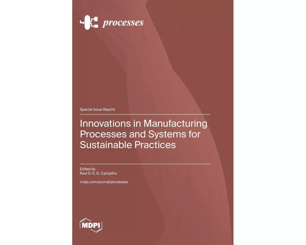 Innovations in Manufacturing Processes and Systems for Sustainable Practices