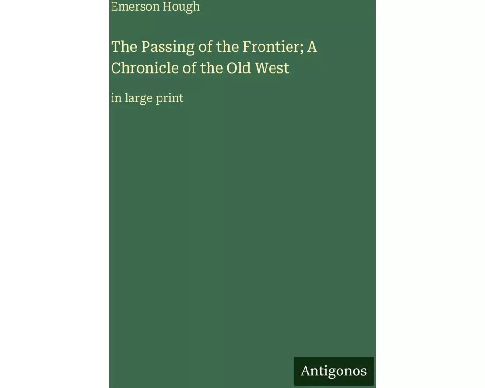 The Passing of the Frontier; A Chronicle of the Old West