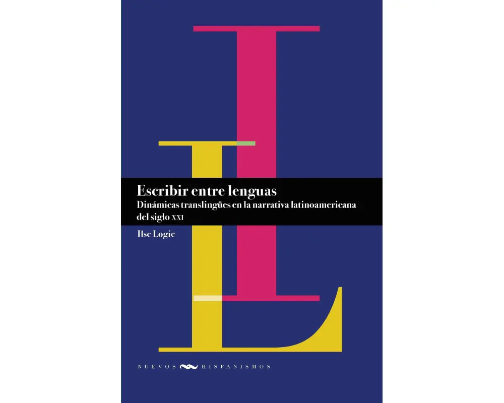 Escribir entre lenguas : dinámicas translingües en la narrativa latinoamericana del siglo XXI