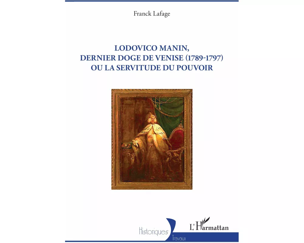 Lodovico Manin, dernier doge de Venise (1789-1797) ou la servitude du pouvoir
