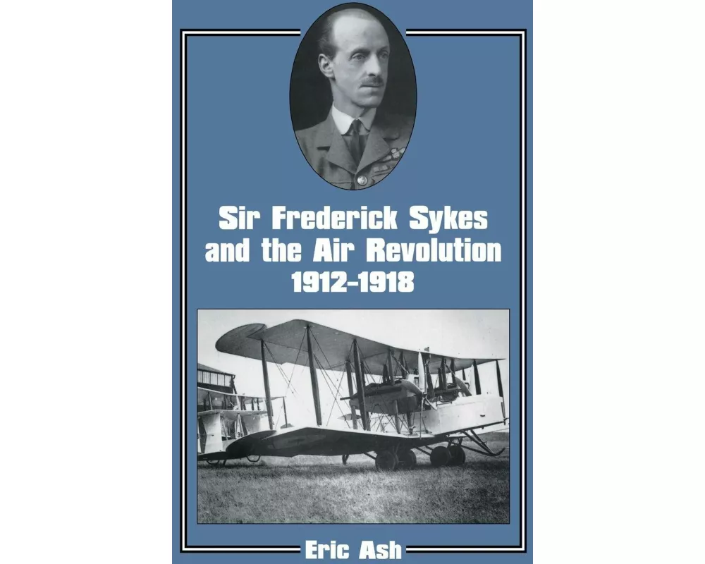 Sir Frederick Sykes and the Air Revolution 1912-1918