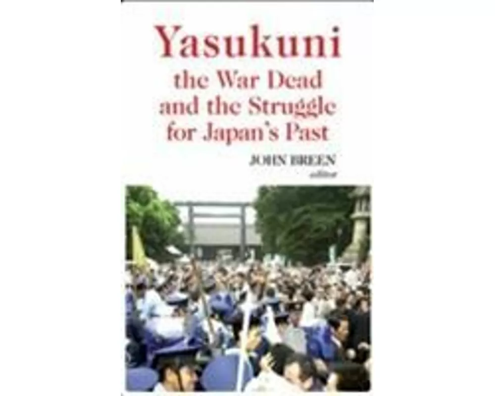 Yasukuni, the War Dead and the Struggle for Japan's Past