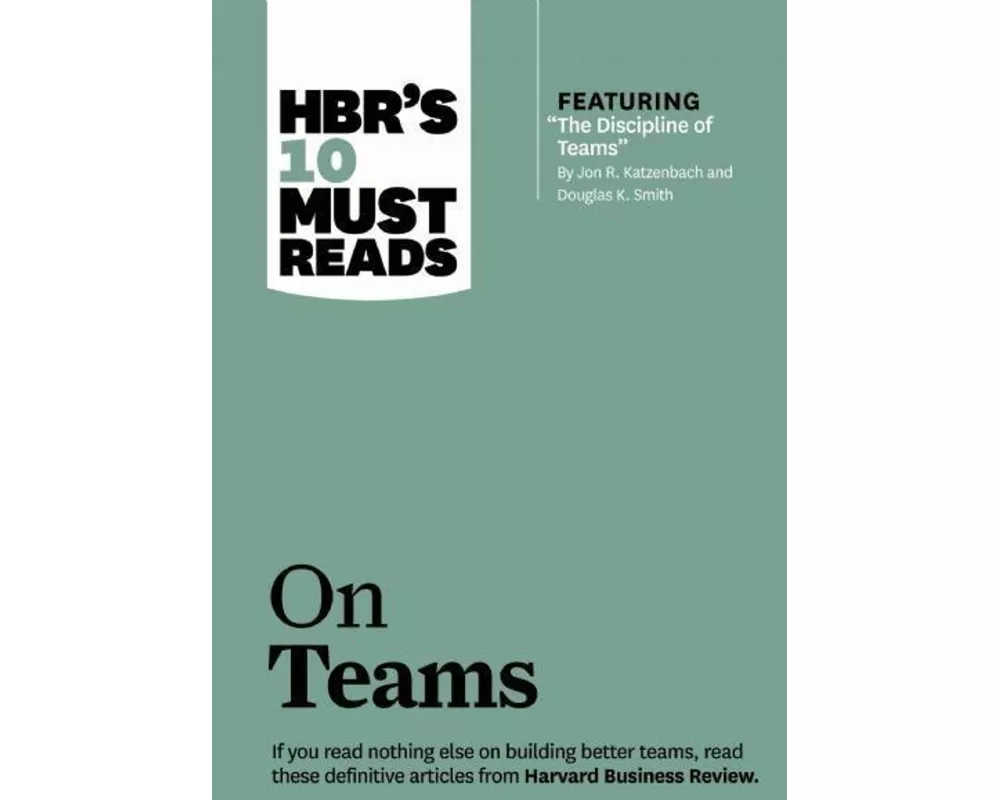 HBR's 10 Must Reads on Teams (with featured article "The Discipline of Teams," by Jon R. Katzenbach and Douglas K. Smith)