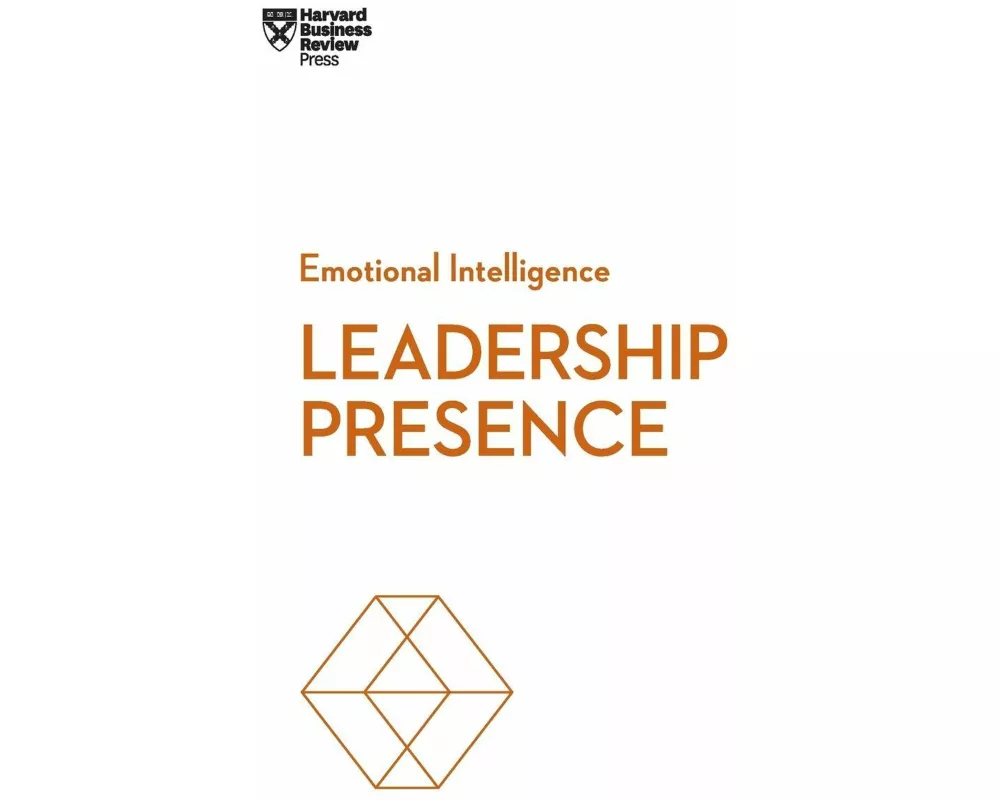 Leadership Presence (HBR Emotional Intelligence Series)