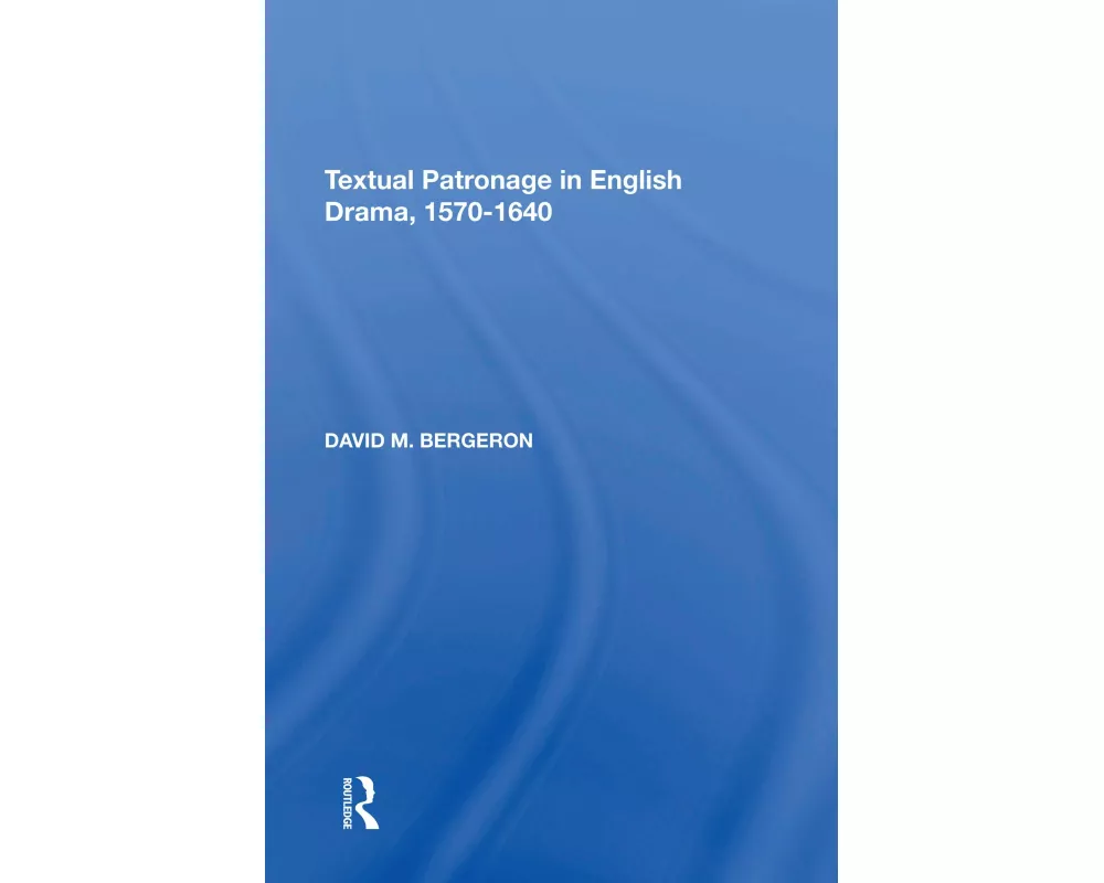 Textual Patronage in English Drama, 1570-1640