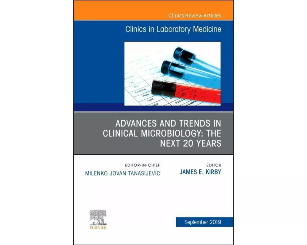 Advances and Trends in Clinical Microbiology: The Next 20 Years, An Issue of the Clinics in Laboratory Medicine: Volume 39-3
