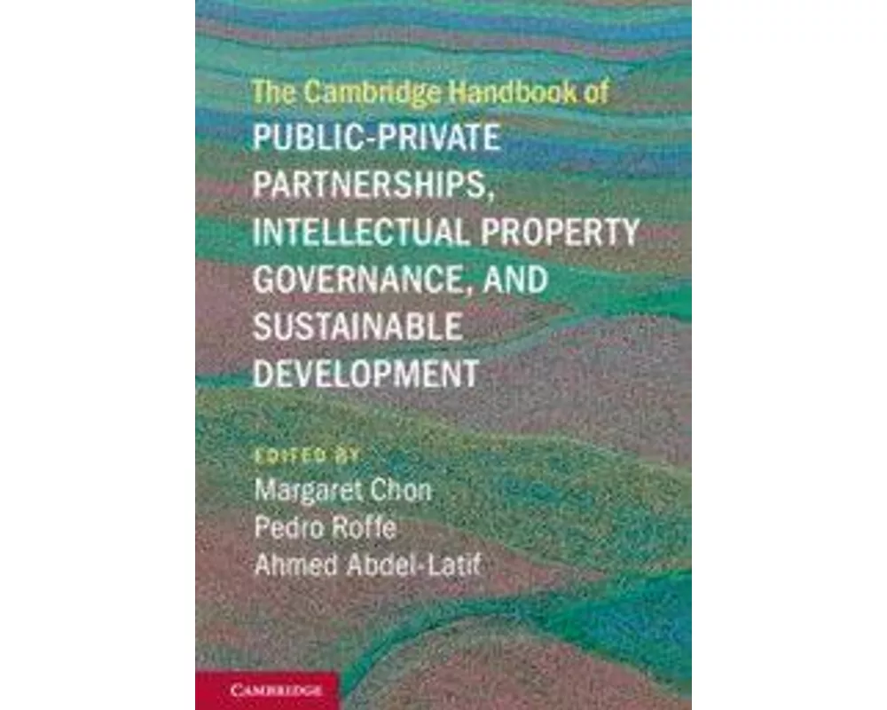The Cambridge Handbook of Public-Private Partnerships, Intellectual Property Governance, and Sustainable Development