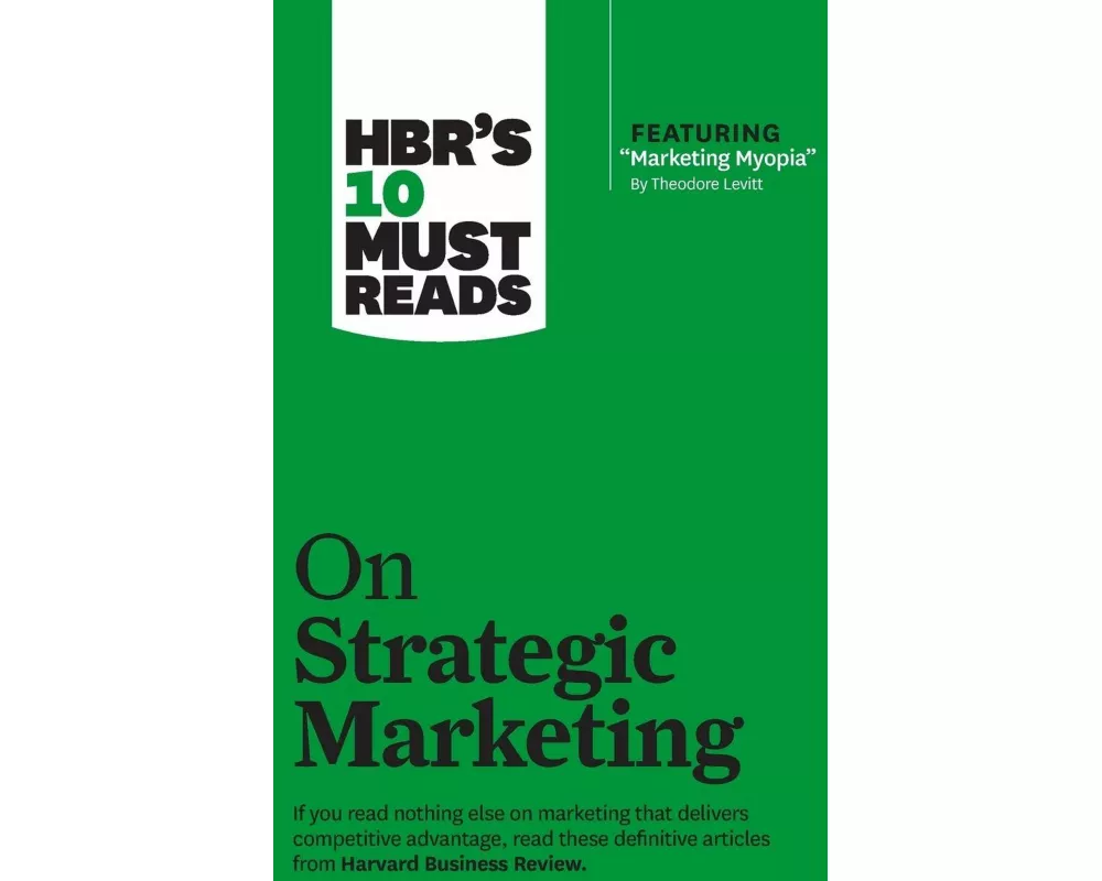 HBR's 10 Must Reads on Strategic Marketing (with featured article "Marketing Myopia," by Theodore Levitt)