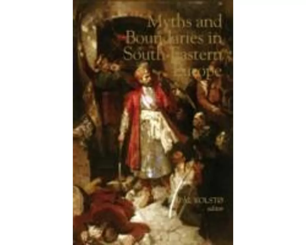 Myths and Boundaries in South Eastern Europe
