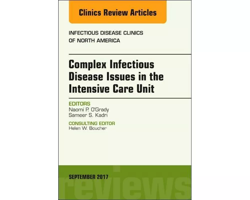 Complex Infectious Disease Issues in the Intensive Care Unit, An Issue of Infectious Disease Clinics of North America: Volume 31-3