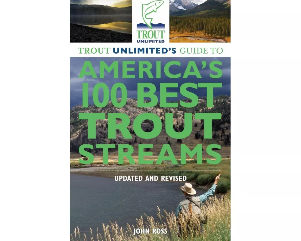 Trout Unlimited's Guide to America's 100 Best Trout Streams, Updated and Revised
