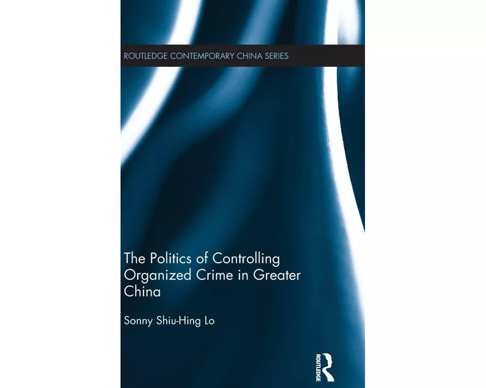 The Politics of Controlling Organized Crime in Greater China