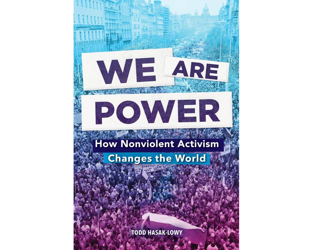We Are Power: How Nonviolent Activism Changes the World
