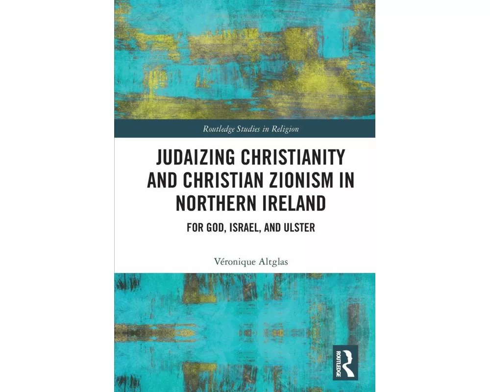 Judaizing Christianity and Christian Zionism in Northern Ireland