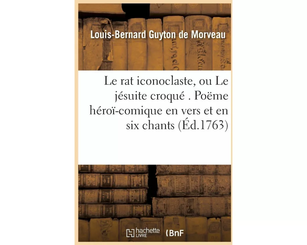 Le Rat Iconoclaste, Ou Le Jésuite Croqué . Poëme Héroï-Comique En Vers Et En Six Chants