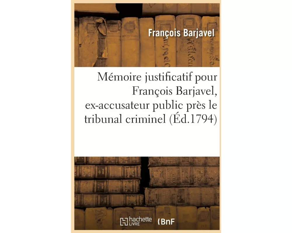 Mémoire Justificatif Pour François Barjavel, Ex-Accusateur Public, Tribunal Criminel Du Vaucluse