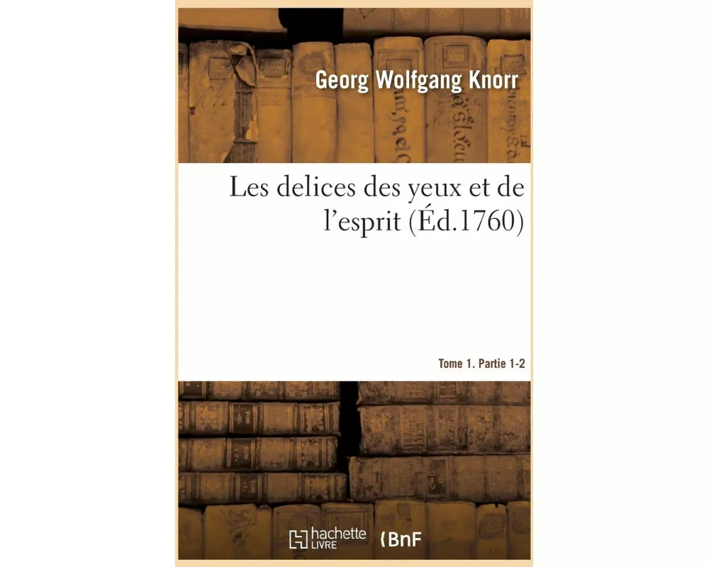 Les Delices Des Yeux Et de l'Esprit. Tome 1. Partie 1-2