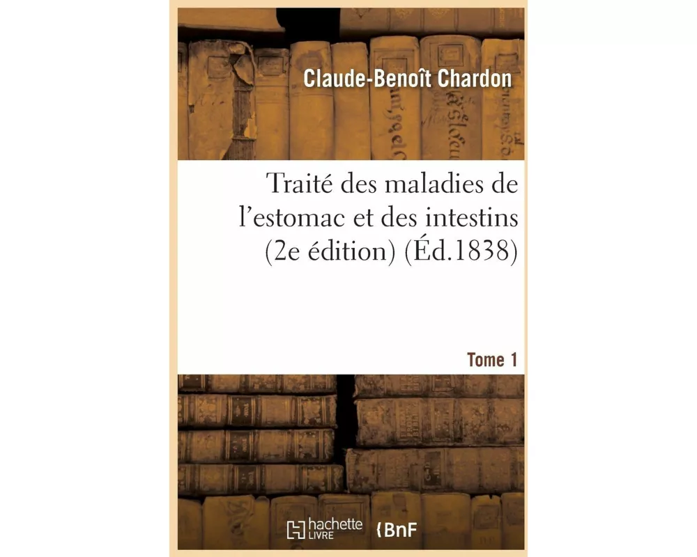 Traité Des Maladies de l'Estomac Et Des Intestins, 2e Édition. Tome 1