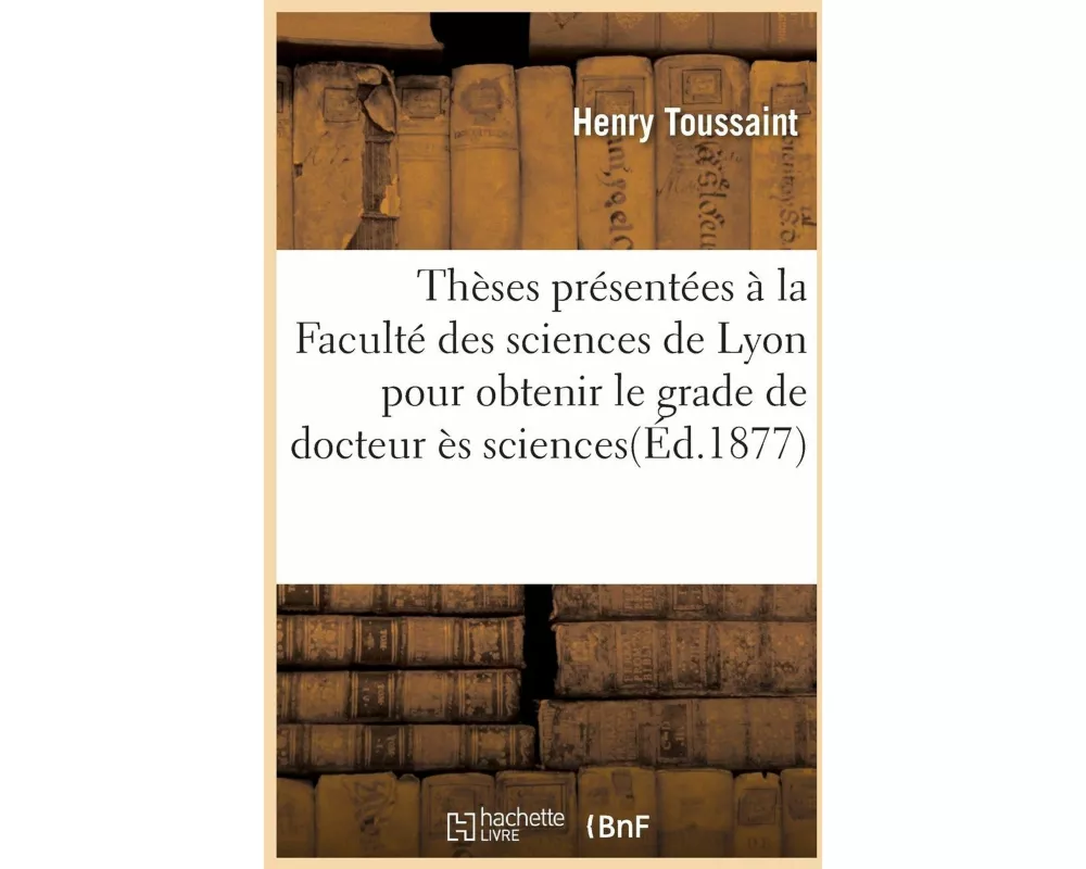 Thèses Présentées À La Faculté Des Sciences de Lyon Pour Obtenir Le Grade de Docteur Ès Sciences