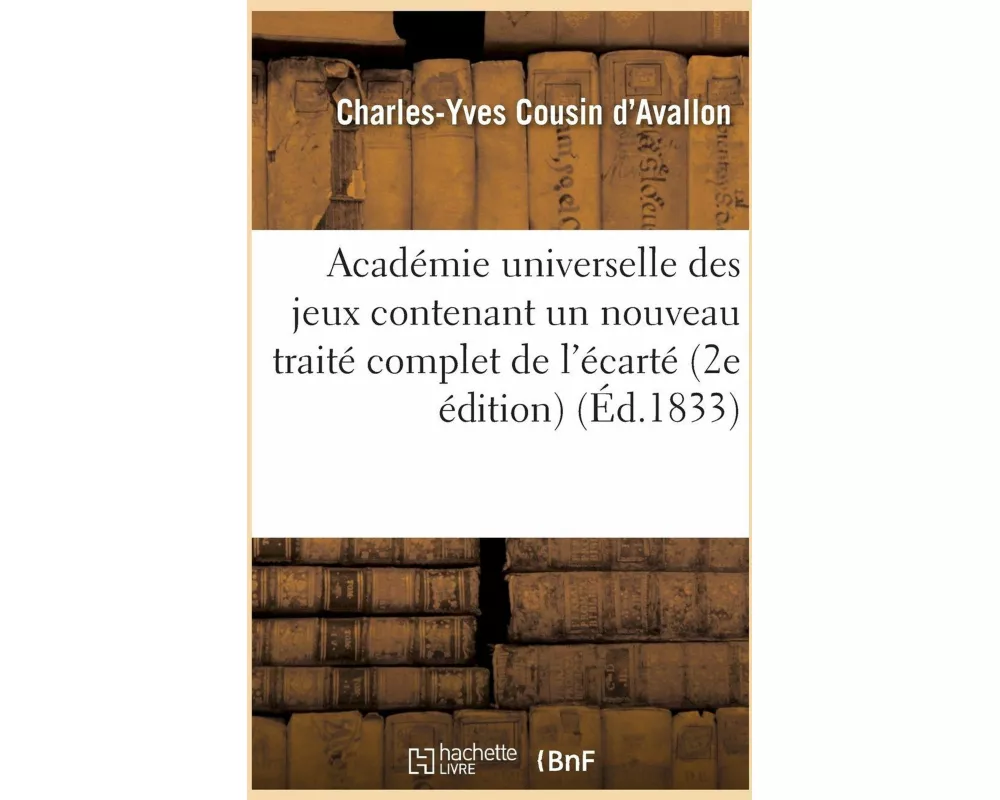 Académie Universelle Des Jeux Contenant Un Nouveau Traité Complet de l'Écarté