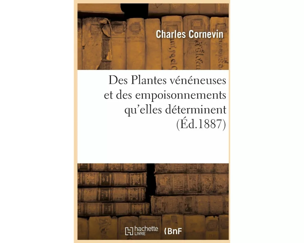 Des Plantes Vénéneuses Et Des Empoisonnements Qu'elles Déterminent