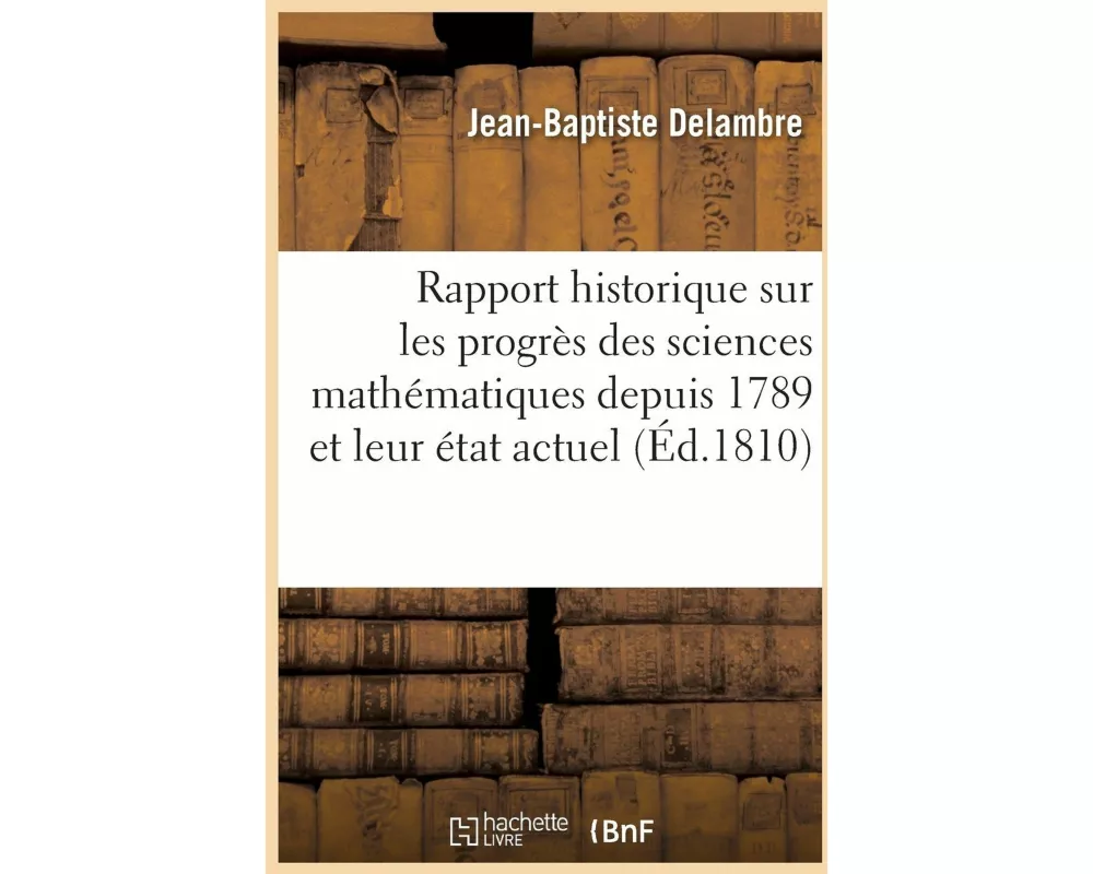 Rapport Historique Sur Les Progrès Des Sciences Mathématiques Depuis 1789 Et Sur Leur État Actuel