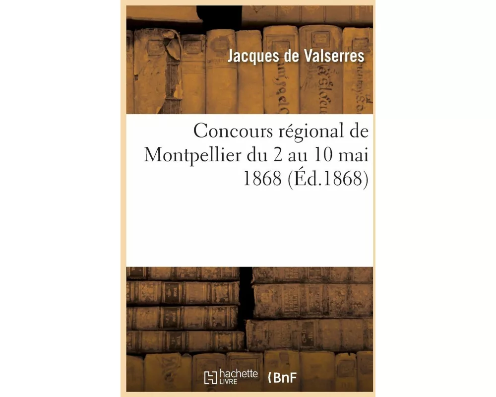 Concours Régional de Montpellier Du 2 Au 10 Mai 1868