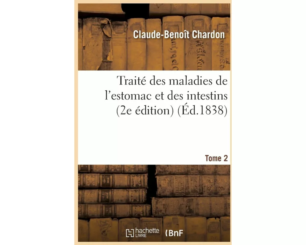 Traité Des Maladies de l'Estomac Et Des Intestins, 2e Édition. Tome 2
