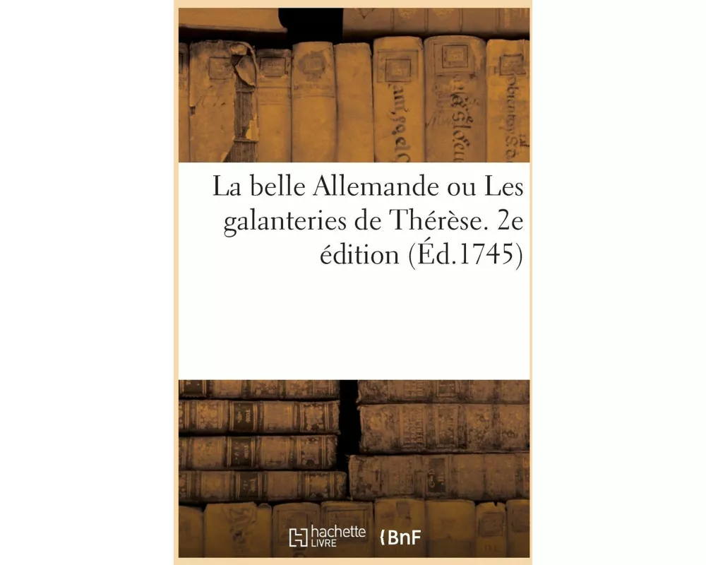 La Belle Allemande Ou Les Galanteries de Thérèse. 2e Édition