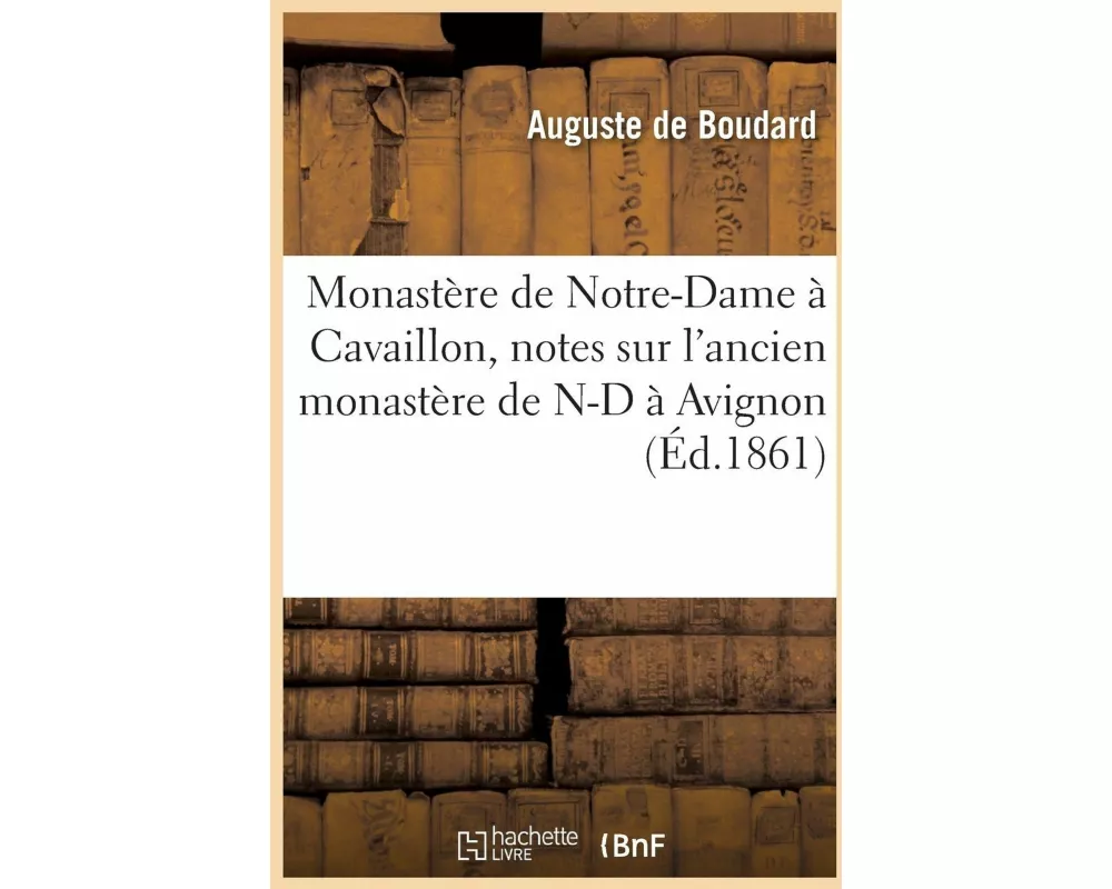 Monastère de Notre-Dame À Cavaillon, Notes Historiques Sur l'Ancien Monastère de N-D À Avignon